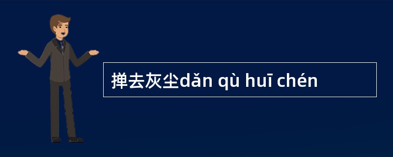 掸去灰尘dǎn qù huī chén