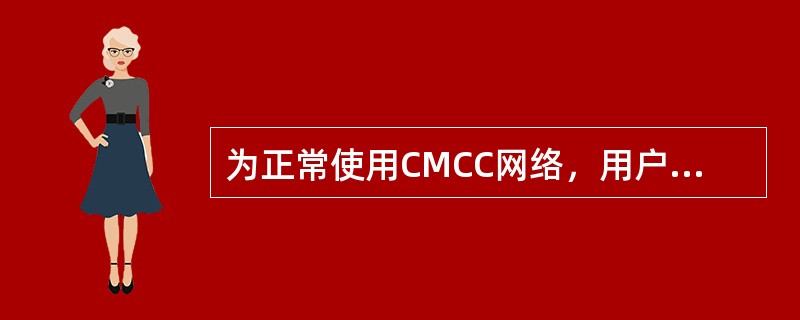 为正常使用CMCC网络，用户终端无线网卡应（）.