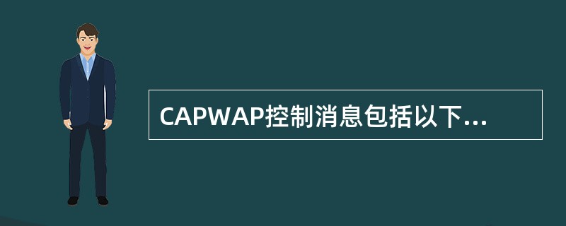 CAPWAP控制消息包括以下哪几项内容。（）