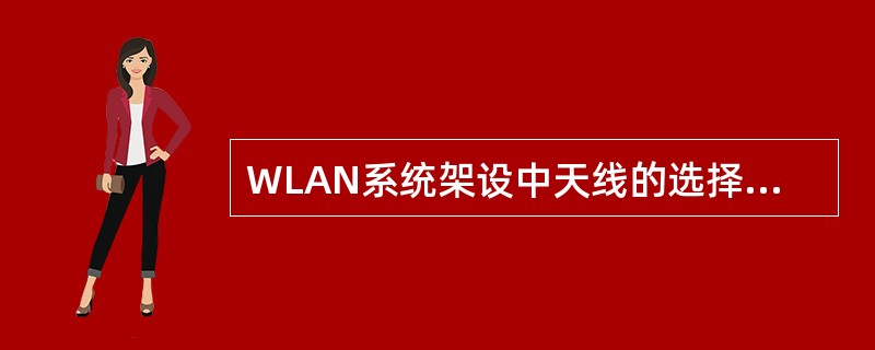 WLAN系统架设中天线的选择：如狭长地带的覆盖，可以选择（）天线。