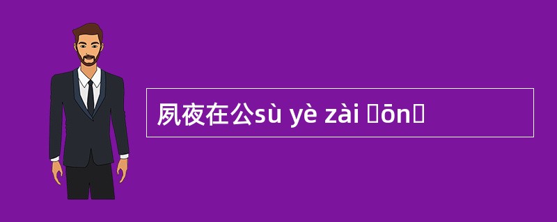 夙夜在公sù yè zài ɡōnɡ