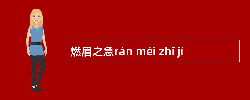 燃眉之急rán méi zhī jí