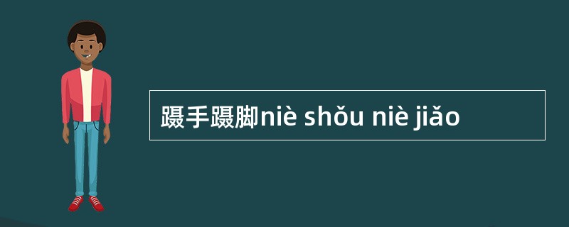蹑手蹑脚niè shǒu niè jiǎo