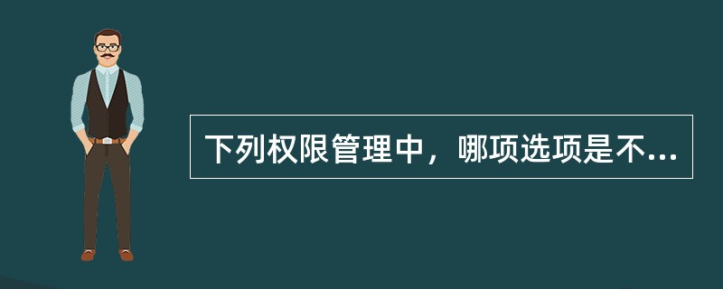 下列权限管理中，哪项选项是不存在的。（）