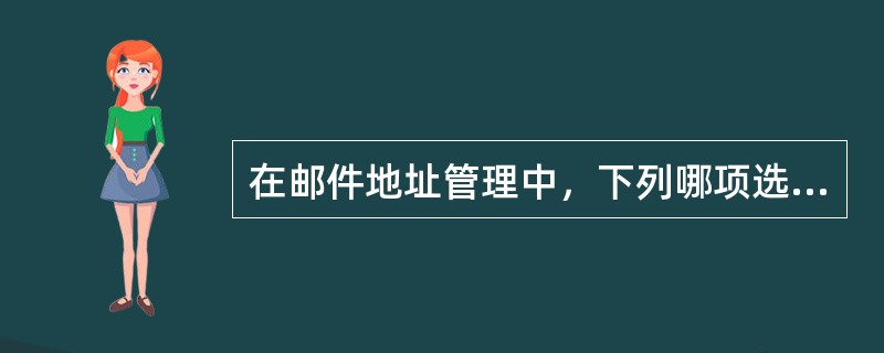 在邮件地址管理中，下列哪项选项是正确的。（）