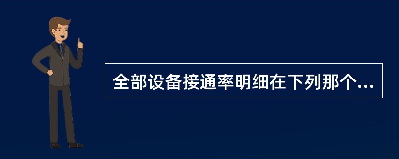 全部设备接通率明细在下列那个选项中。（）