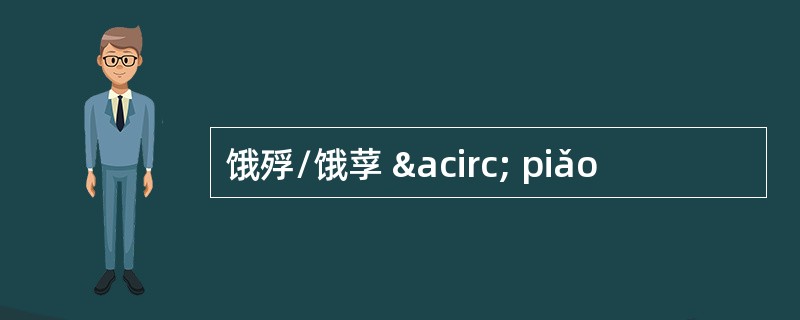 饿殍/饿莩 â piǎo