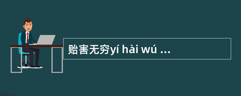 贻害无穷yí hài wú qiïng:贻