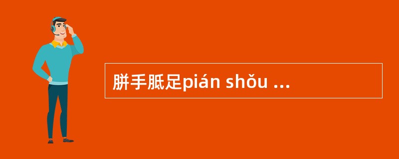 胼手胝足pián shǒu zhÿ zú:胼、胝