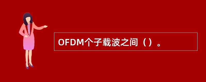OFDM个子载波之间（）。