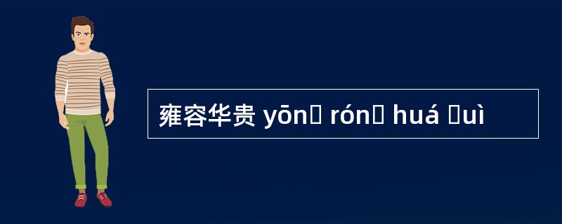 雍容华贵 yōnɡ rónɡ huá ɡuì