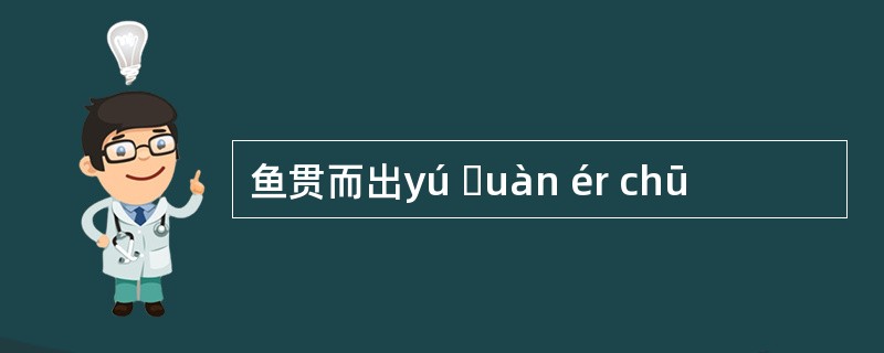 鱼贯而出yú ɡuàn ér chū