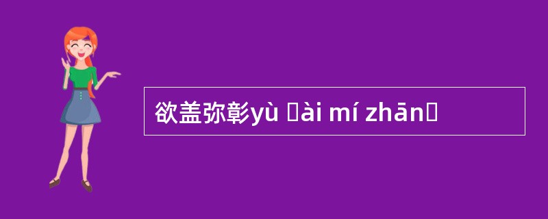 欲盖弥彰yù ɡài mí zhānɡ