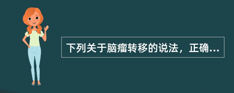 下列关于脑瘤转移的说法，正确的是（）。