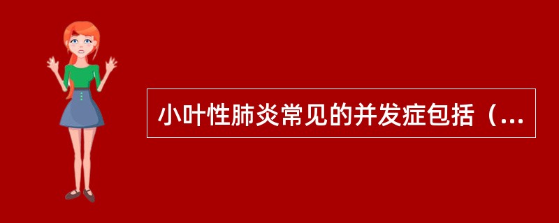 小叶性肺炎常见的并发症包括（）。