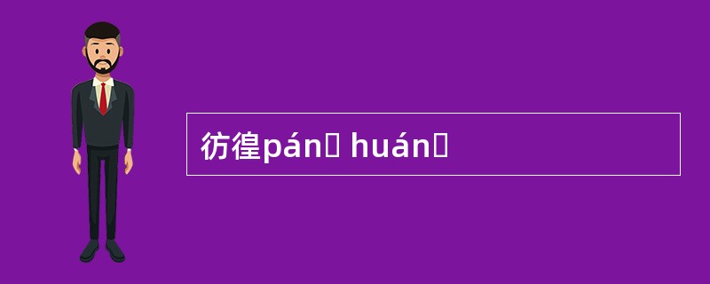 彷徨pánɡ huánɡ