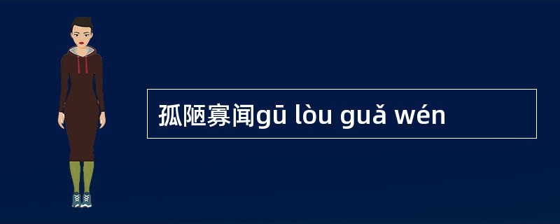 孤陋寡闻gū lòu guǎ wén