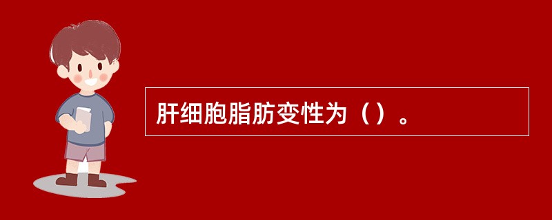 肝细胞脂肪变性为（）。