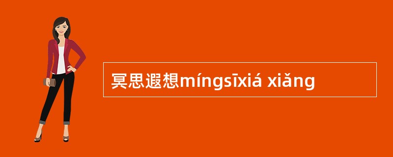 冥思遐想míngsīxiá xiǎng