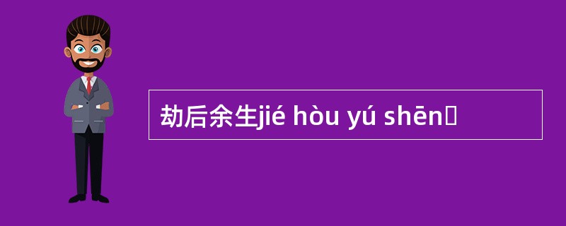 劫后余生jié hòu yú shēnɡ