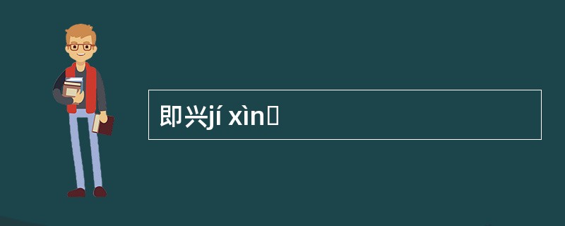 即兴jí xìnɡ