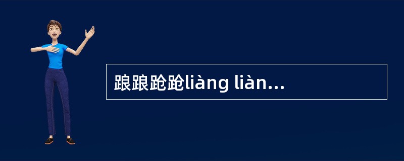 踉踉跄跄liàng liàng qiàng qiàng