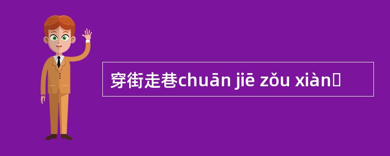 穿街走巷chuān jiē zǒu xiànɡ