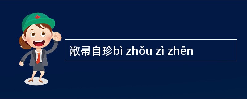 敝帚自珍bì zhǒu zì zhēn