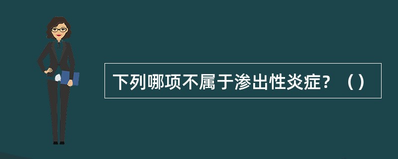 下列哪项不属于渗出性炎症？（）