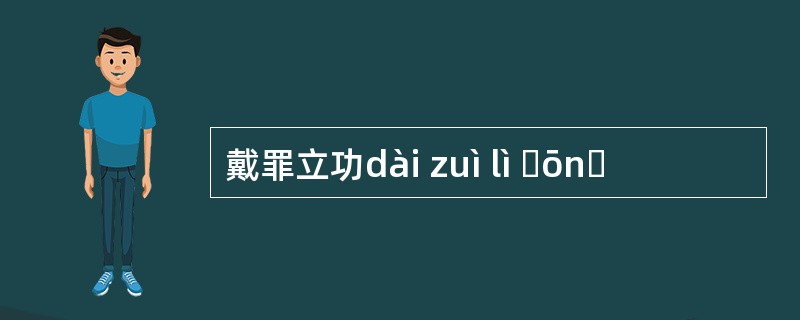 戴罪立功dài zuì lì ɡōnɡ