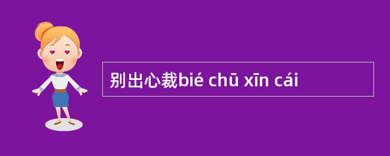 别出心裁bié chū xīn cái