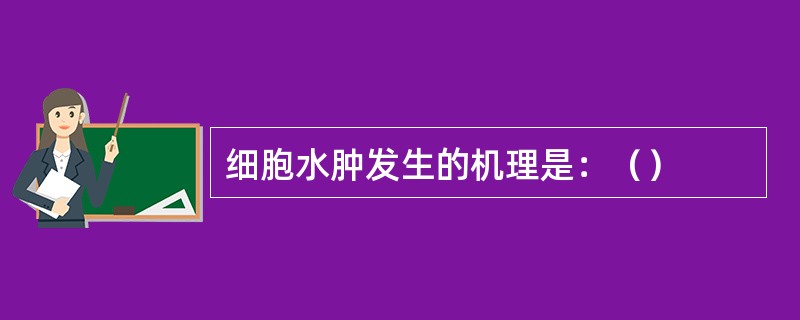 细胞水肿发生的机理是：（）