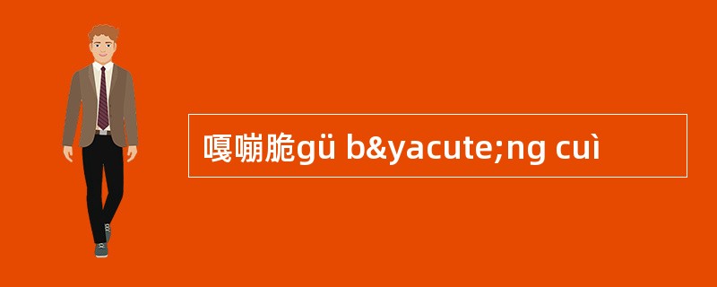 嘎嘣脆gü býng cuì