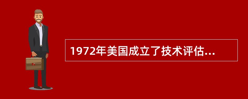 1972年美国成立了技术评估办公室。