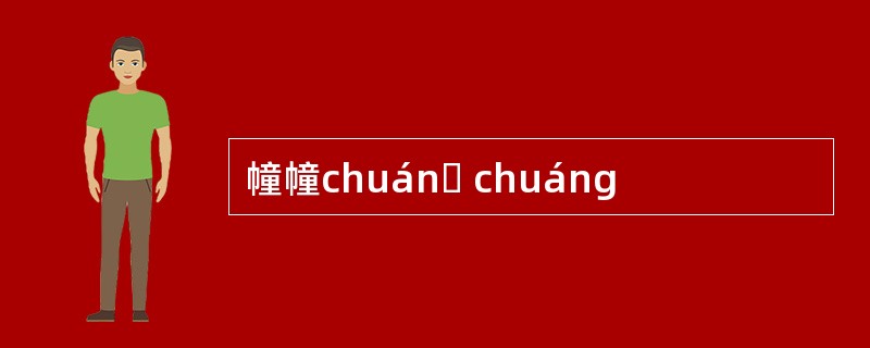 幢幢chuánɡ chuáng