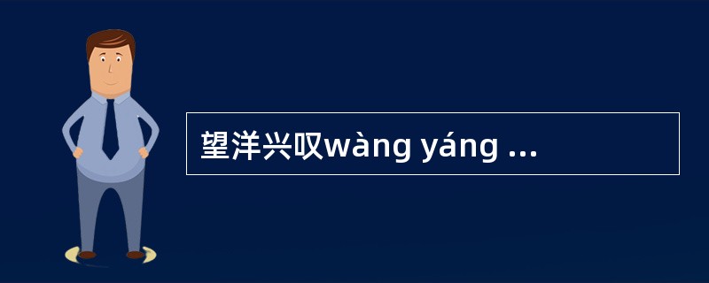 望洋兴叹wàng yáng xÿng tàn