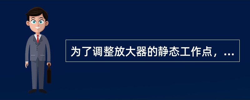 为了调整放大器的静态工作点，使之上移，应该使Rb电阻值（）。