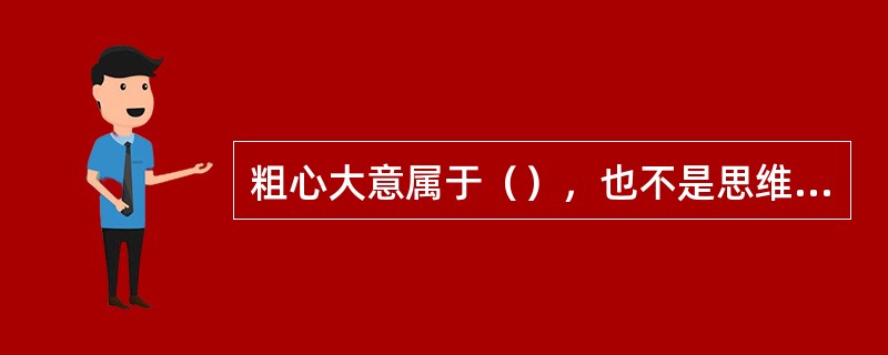 粗心大意属于（），也不是思维方法的偏差，而是服务态度不端正。