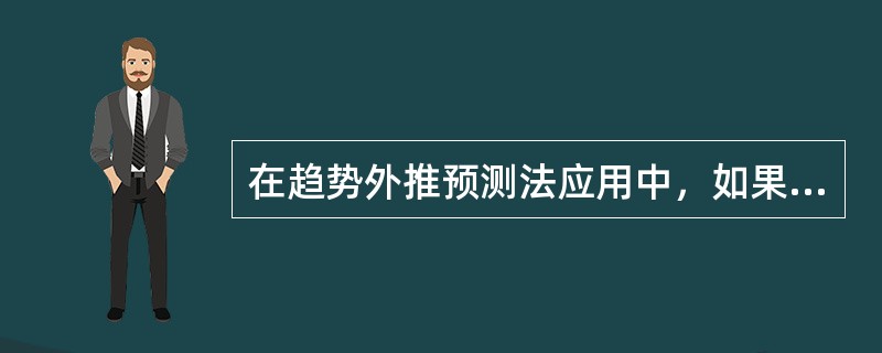 在趋势外推预测法应用中，如果预测对象的时间序列资料的逐期增（减）量大体相当时，可