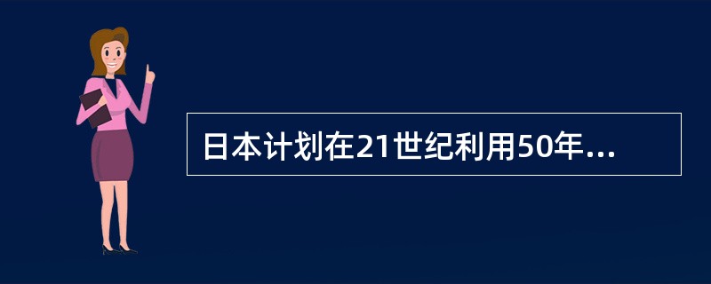 日本计划在21世纪利用50年培养多少名世界诺贝尔获奖者（）