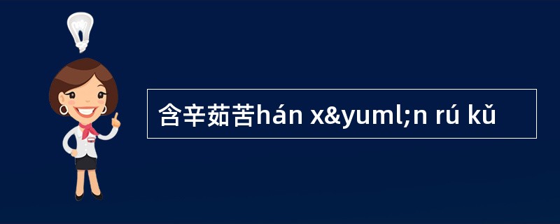 含辛茹苦hán xÿn rú kǔ