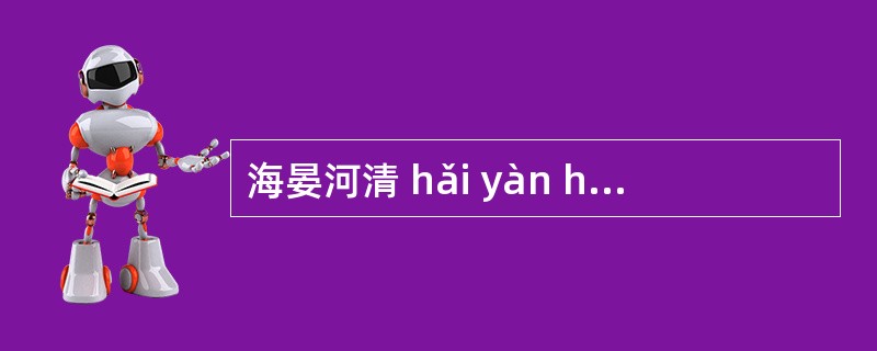 海晏河清 hǎi yàn hã qÿng