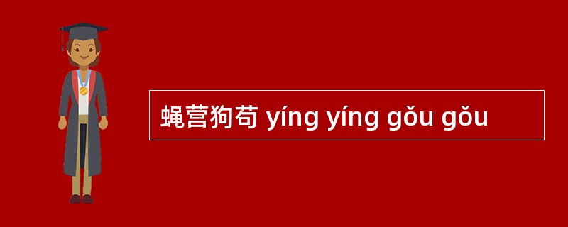 蝇营狗苟 yíng yíng gǒu gǒu