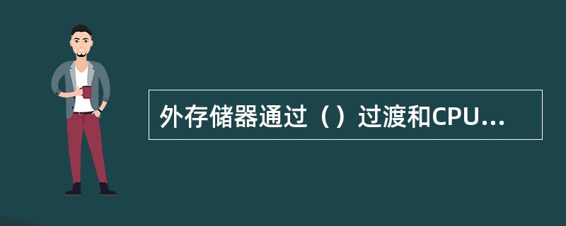 外存储器通过（）过渡和CPU交换信息。