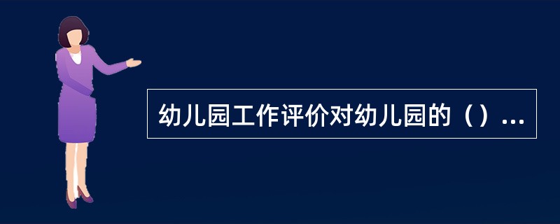 幼儿园工作评价对幼儿园的（）具有导向作用。