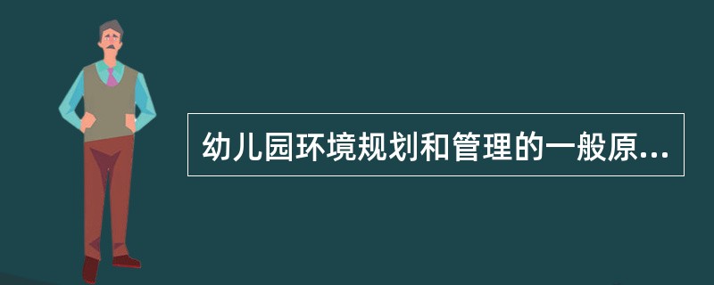 幼儿园环境规划和管理的一般原则有哪些？