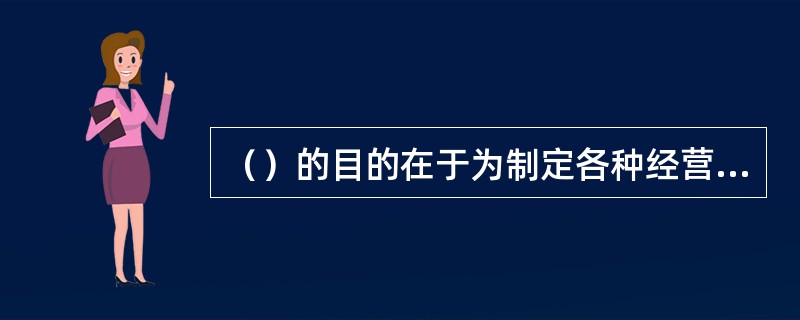 （）的目的在于为制定各种经营方案，进行经营战略决策，提供科学的依据。