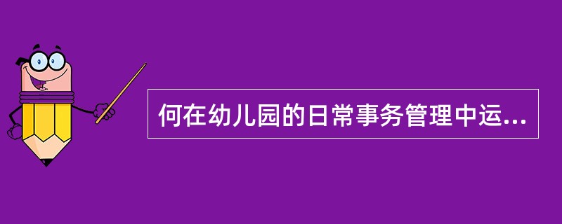 何在幼儿园的日常事务管理中运用“五常法”让幼儿学会自我管理。