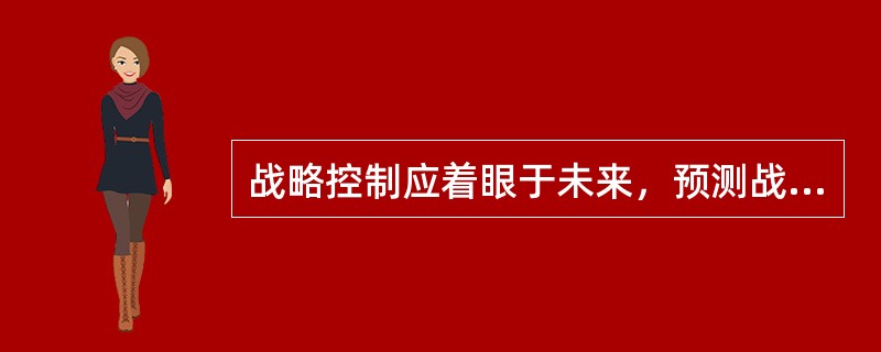 战略控制应着眼于未来，预测战略方案实施中可能遇到的问题，预先制定若干对策措施，以