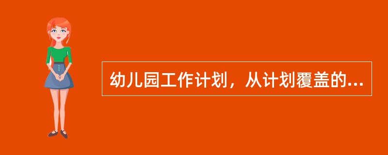 幼儿园工作计划，从计划覆盖的范围分，可以分为（）这几类。